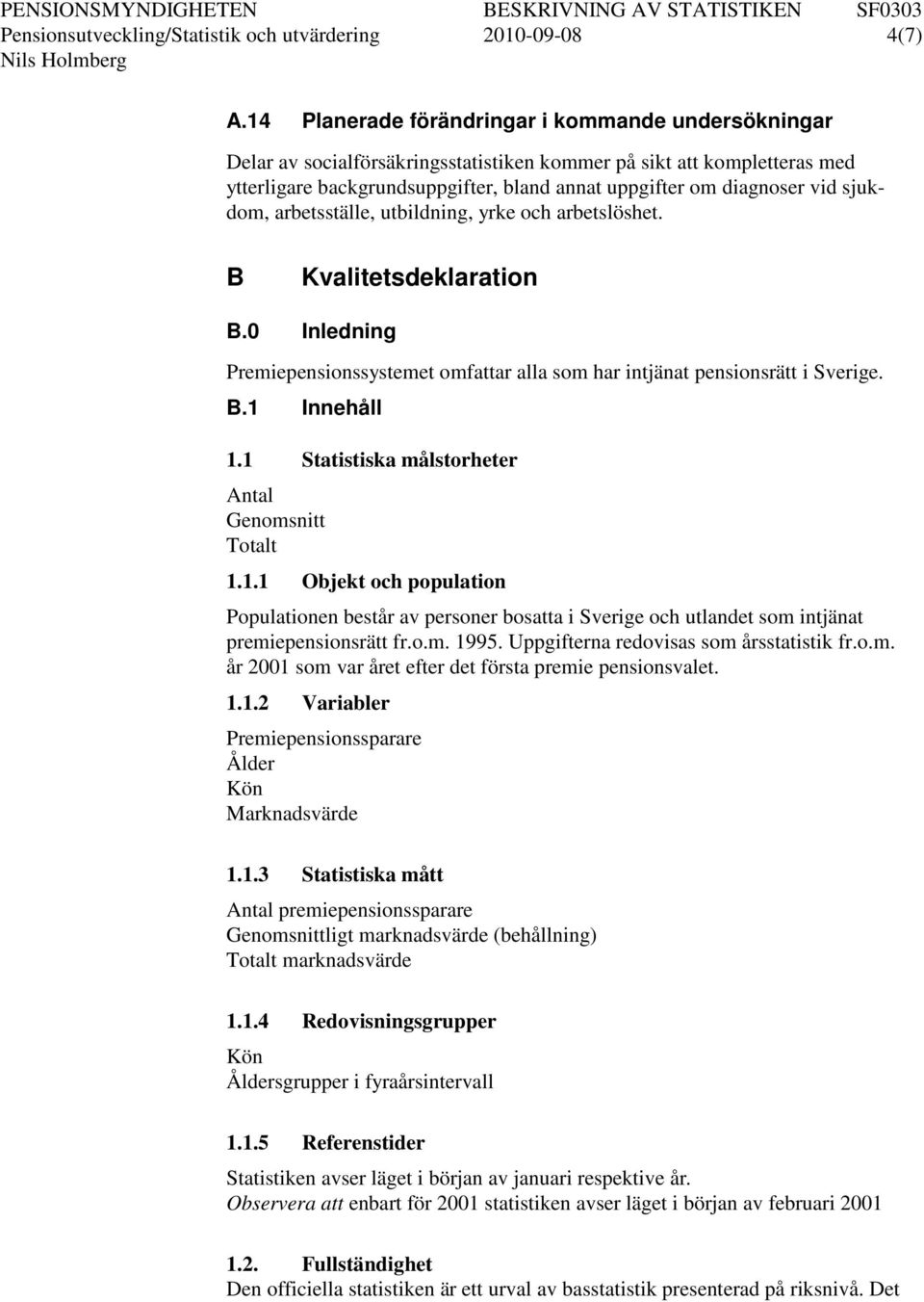 sjukdom, arbetsställe, utbildning, yrke och arbetslöshet. B Kvalitetsdeklaration B.0 Inledning Premiepensionssystemet omfattar alla som har intjänat pensionsrätt i Sverige. B.1 Innehåll 1.