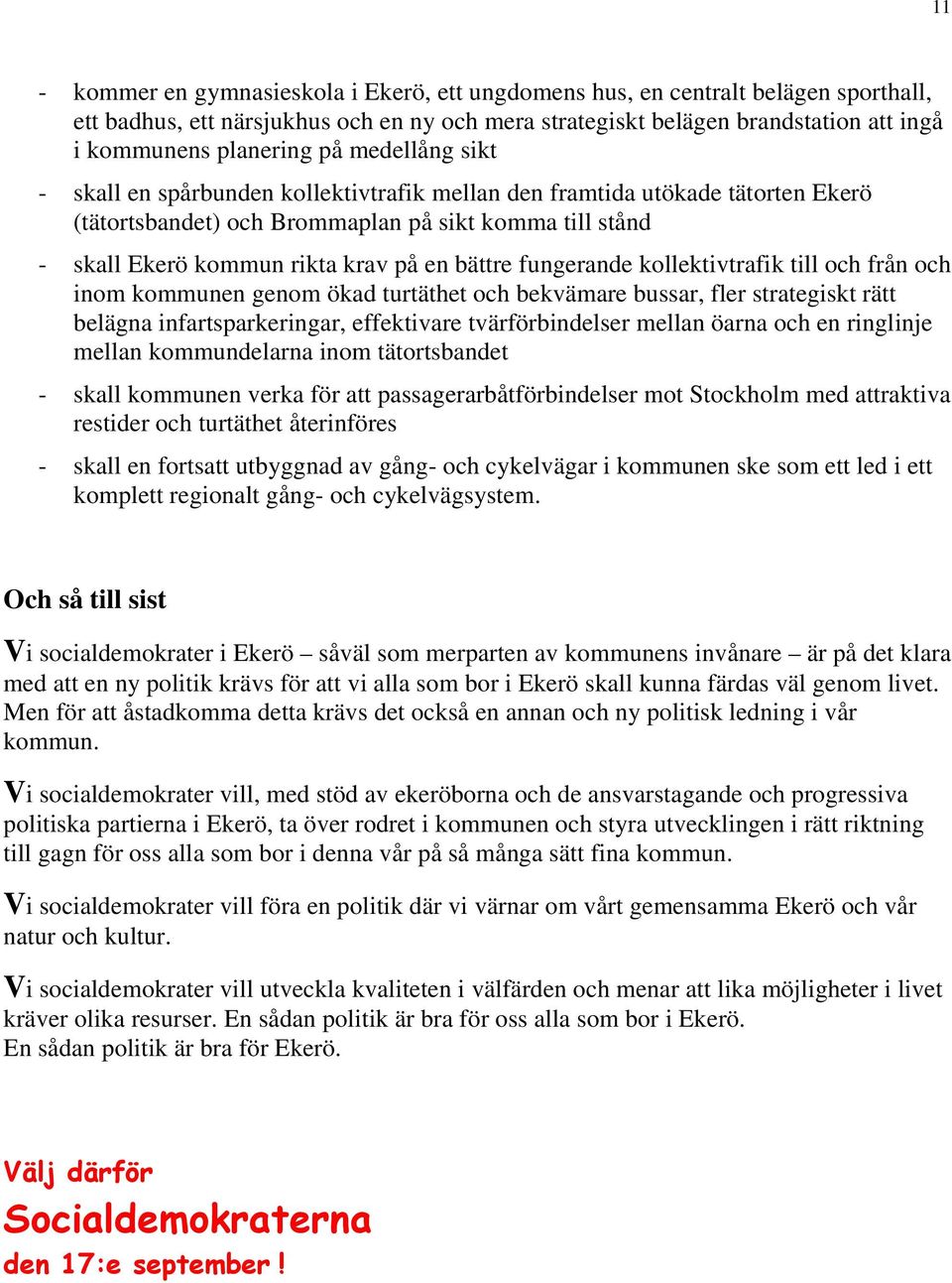 fungerande kollektivtrafik till och från och inom kommunen genom ökad turtäthet och bekvämare bussar, fler strategiskt rätt belägna infartsparkeringar, effektivare tvärförbindelser mellan öarna och