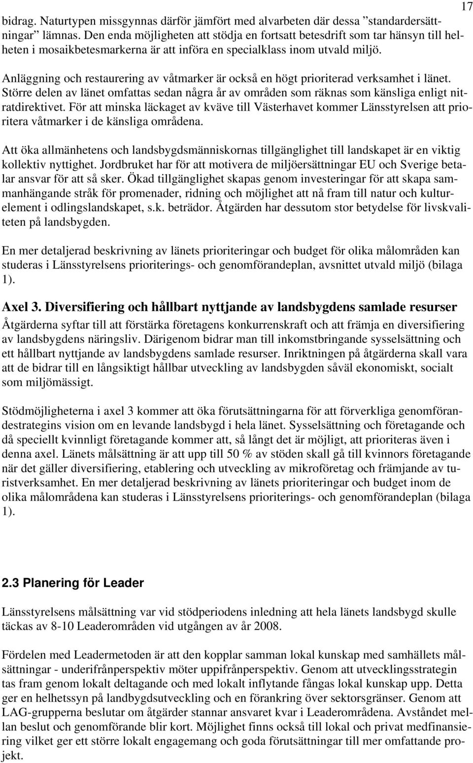 Anläggning och restaurering av våtmarker är också en högt prioriterad verksamhet i länet. Större delen av länet omfattas sedan några år av områden som räknas som känsliga enligt nitratdirektivet.