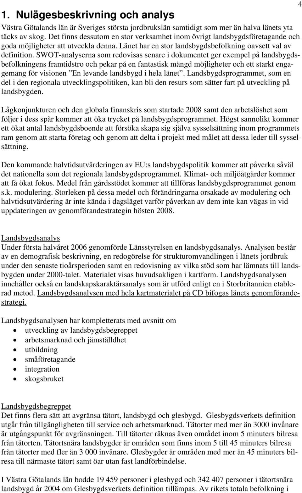 SWOT-analyserna som redovisas senare i dokumentet ger exempel på landsbygdsbefolkningens framtidstro och pekar på en fantastisk mängd möjligheter och ett starkt engagemang för visionen En levande