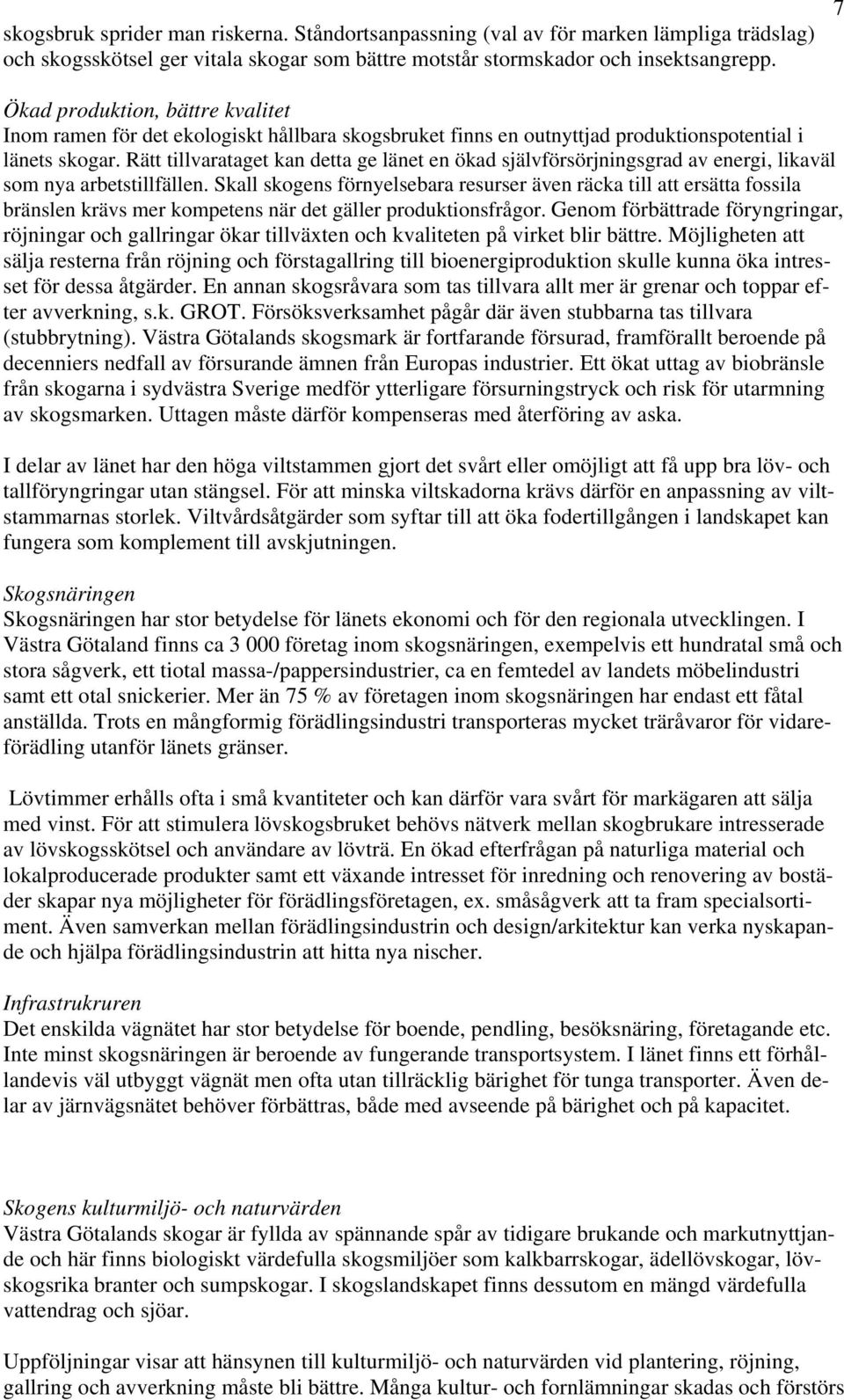 Rätt tillvarataget kan detta ge länet en ökad självförsörjningsgrad av energi, likaväl som nya arbetstillfällen.