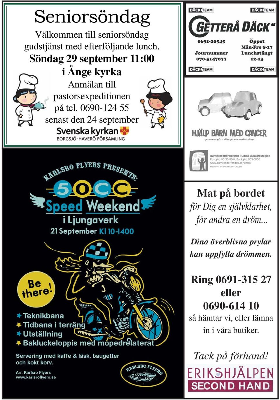 0690-124 55 senast den 24 september Mat på bordet för Dig en självklarhet, för andra en dröm.