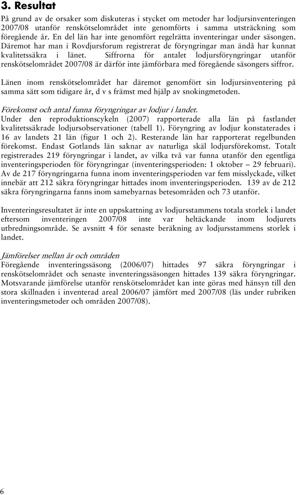 Siffrorna för antalet lodjursföryngringar utanför renskötselområdet 2007/08 är därför inte jämförbara med föregående säsongers siffror.