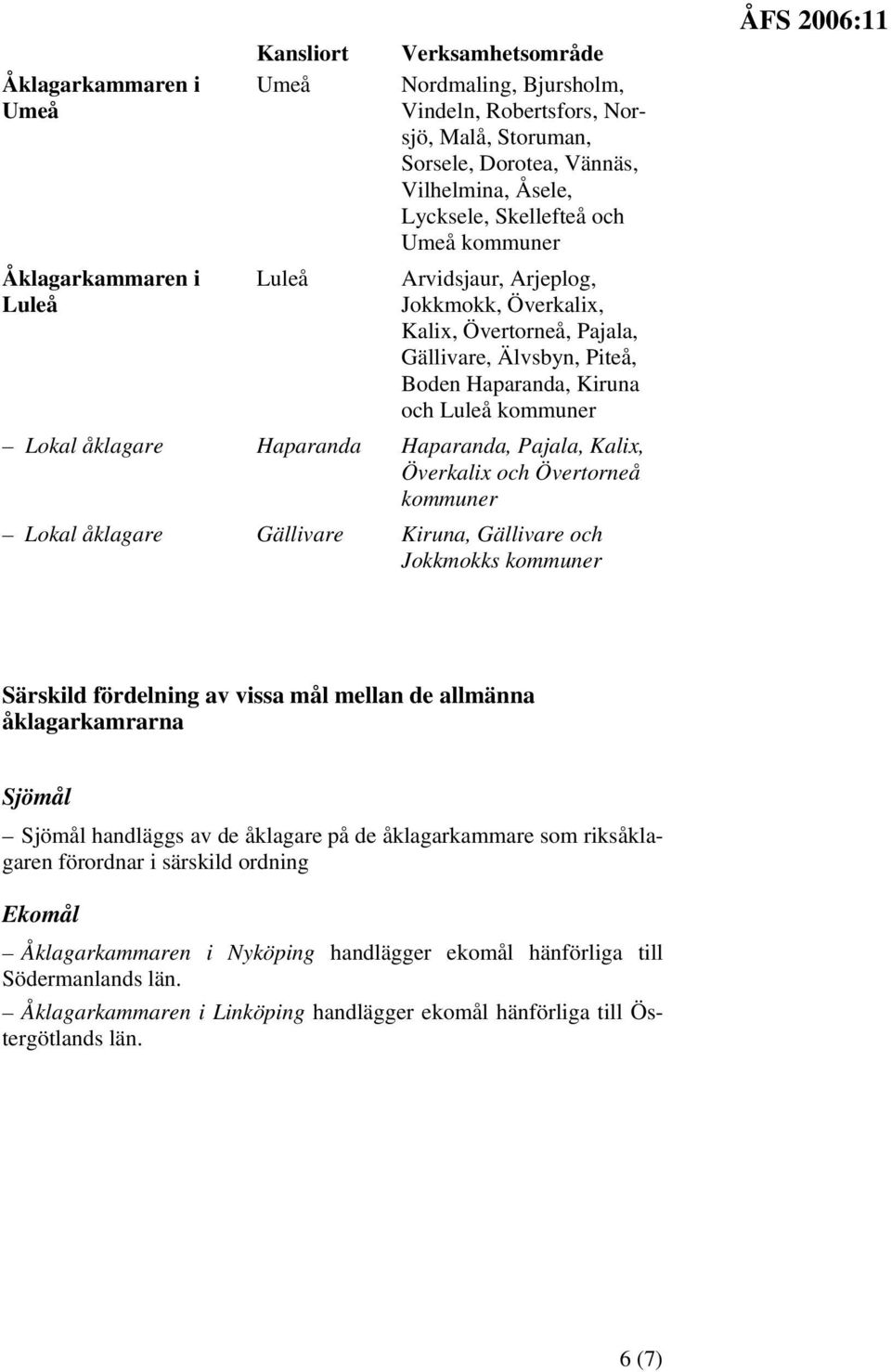 och Övertorneå Lokal åklagare Gällivare Kiruna, Gällivare och Jokkmokks Särskild fördelning av vissa mål mellan de allmänna åklagarkamrarna Sjömål Sjömål handläggs av de åklagare på