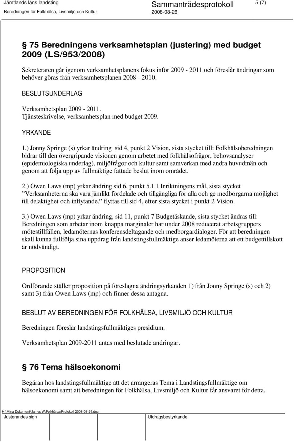 ) Jonny Springe (s) yrkar ändring sid 4, punkt 2 Vision, sista stycket till: Folkhälsoberedningen bidrar till den övergripande visionen genom arbetet med folkhälsofrågor, behovsanalyser