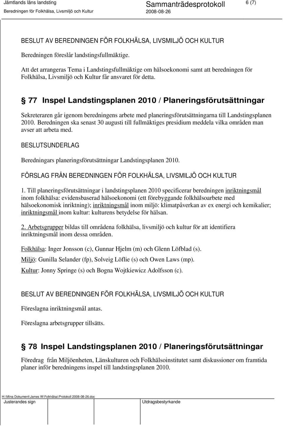 Beredningen ska senast 30 augusti till fullmäktiges presidium meddela vilka områden man avser att arbeta med. Beredningars planeringsförutsättningar Landstingsplanen 2010.