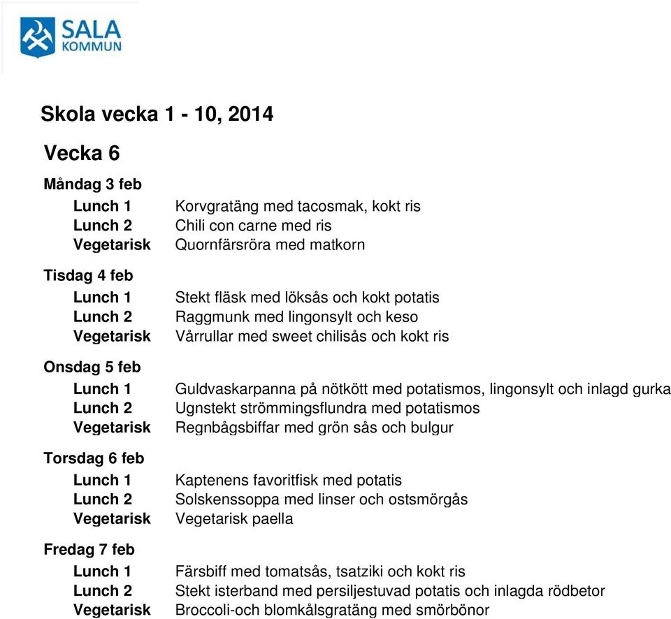 och inlagd gurka Ugnstekt strömmingsflundra med potatismos Regnbågsbiffar med grön sås och bulgur Kaptenens favoritfisk med potatis Solskenssoppa med linser och