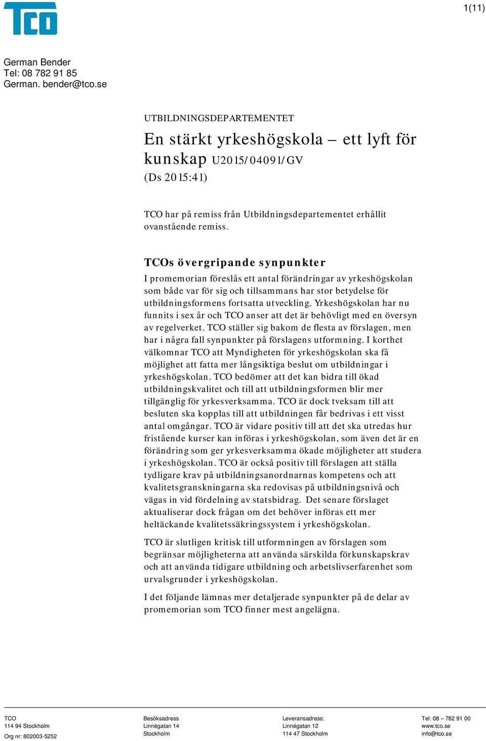 TCOs övergripande synpunkter I promemorian föreslås ett antal förändringar av yrkeshögskolan som både var för sig och tillsammans har stor betydelse för utbildningsformens fortsatta utveckling.