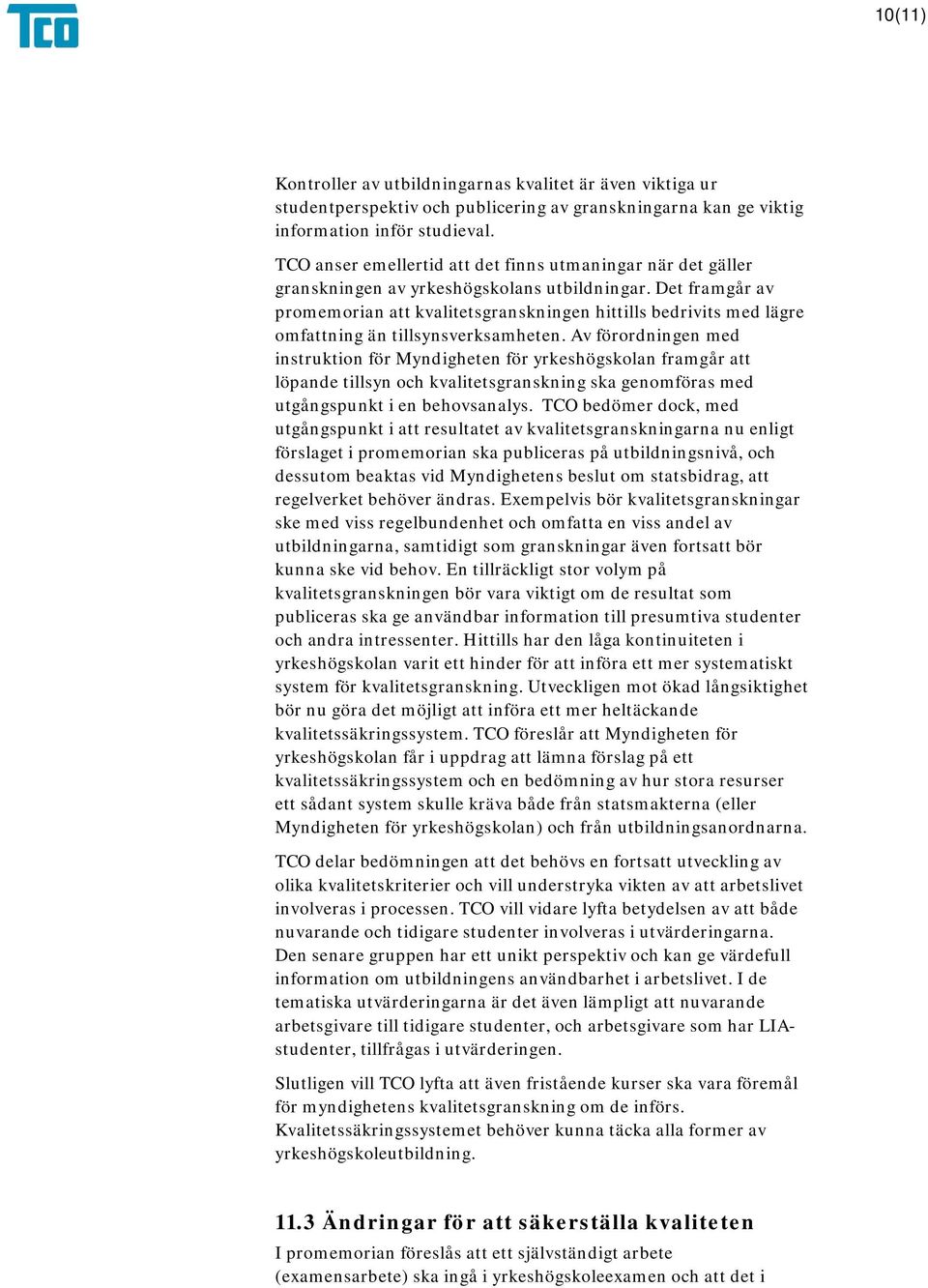 Det framgår av promemorian att kvalitetsgranskningen hittills bedrivits med lägre omfattning än tillsynsverksamheten.