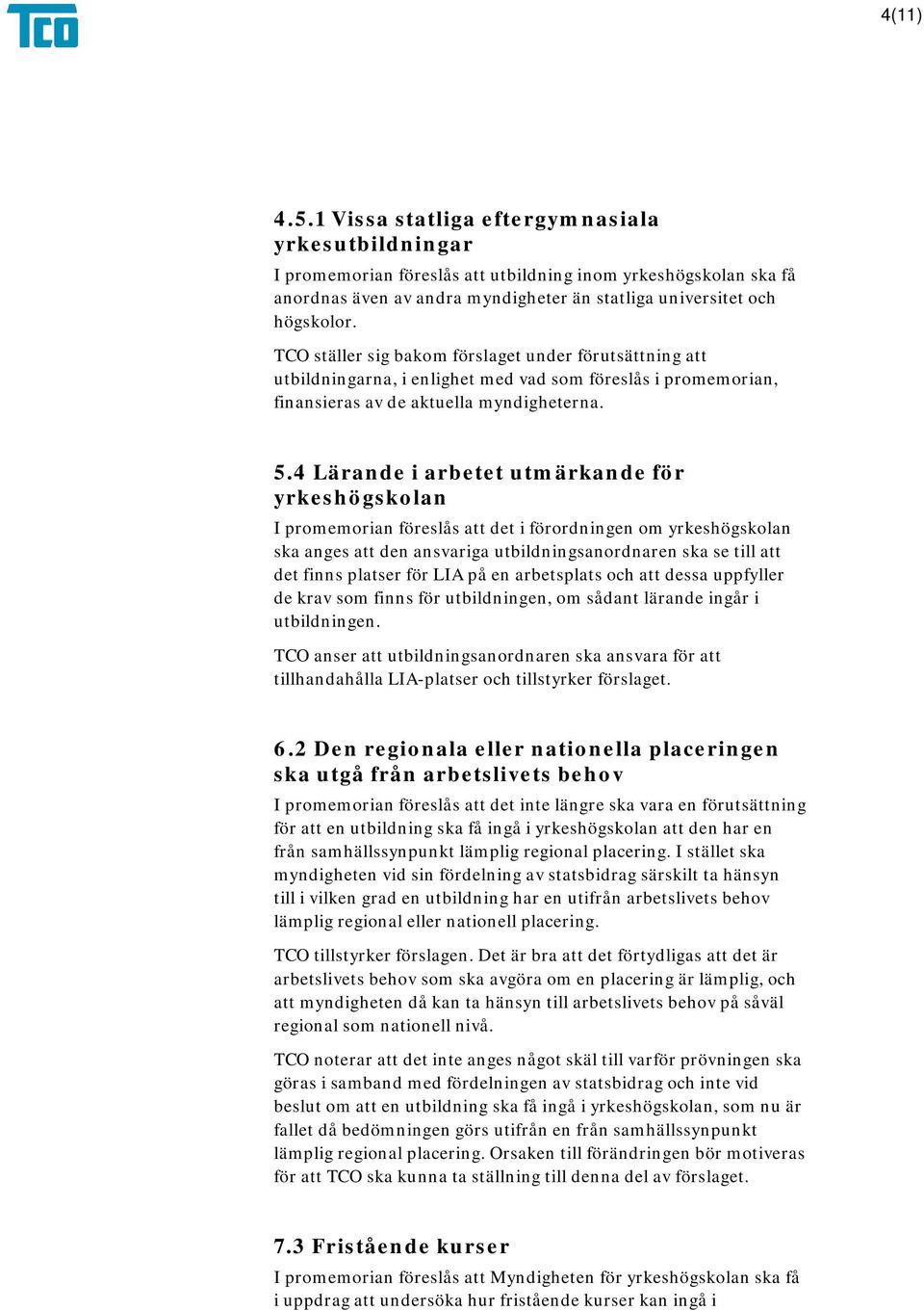 4 Lärande i arbetet utmärkande för yrkeshögskolan I promemorian föreslås att det i förordningen om yrkeshögskolan ska anges att den ansvariga utbildningsanordnaren ska se till att det finns platser