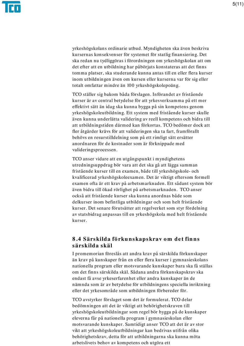 kurser inom utbildningen även om kursen eller kurserna var för sig eller totalt omfattar mindre än 100 yrkeshögskolepoäng. TCO ställer sig bakom båda förslagen.