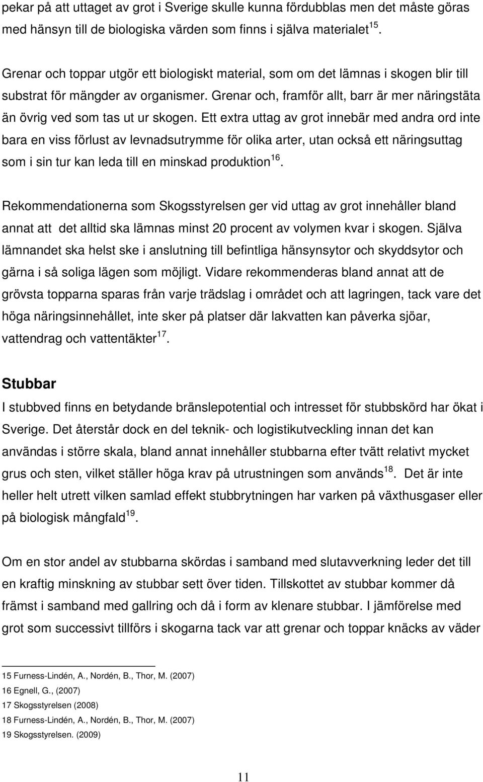 Grenar och, framför allt, barr är mer näringstäta än övrig ved som tas ut ur skogen.