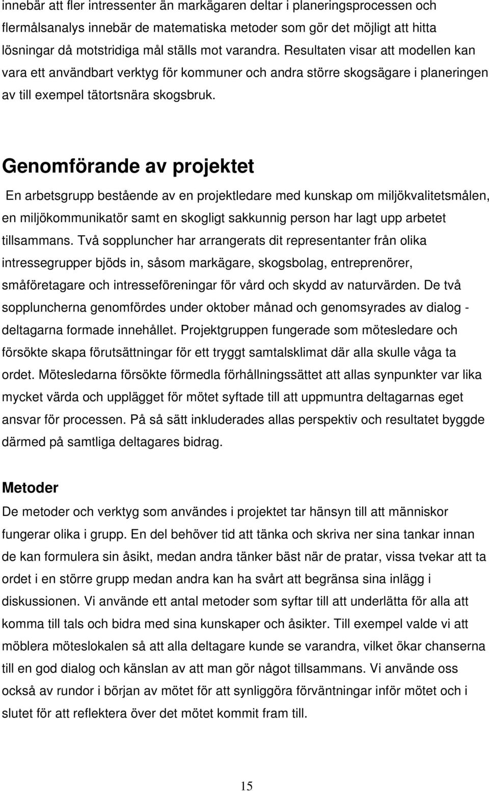 Genomförande av projektet En arbetsgrupp bestående av en projektledare med kunskap om miljökvalitetsmålen, en miljökommunikatör samt en skogligt sakkunnig person har lagt upp arbetet tillsammans.