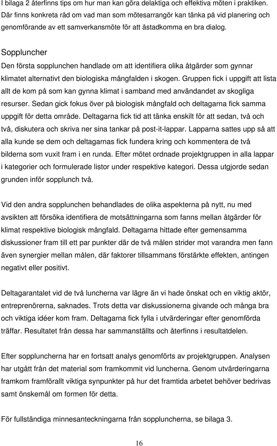 Soppluncher Den första sopplunchen handlade om att identifiera olika åtgärder som gynnar klimatet alternativt den biologiska mångfalden i skogen.