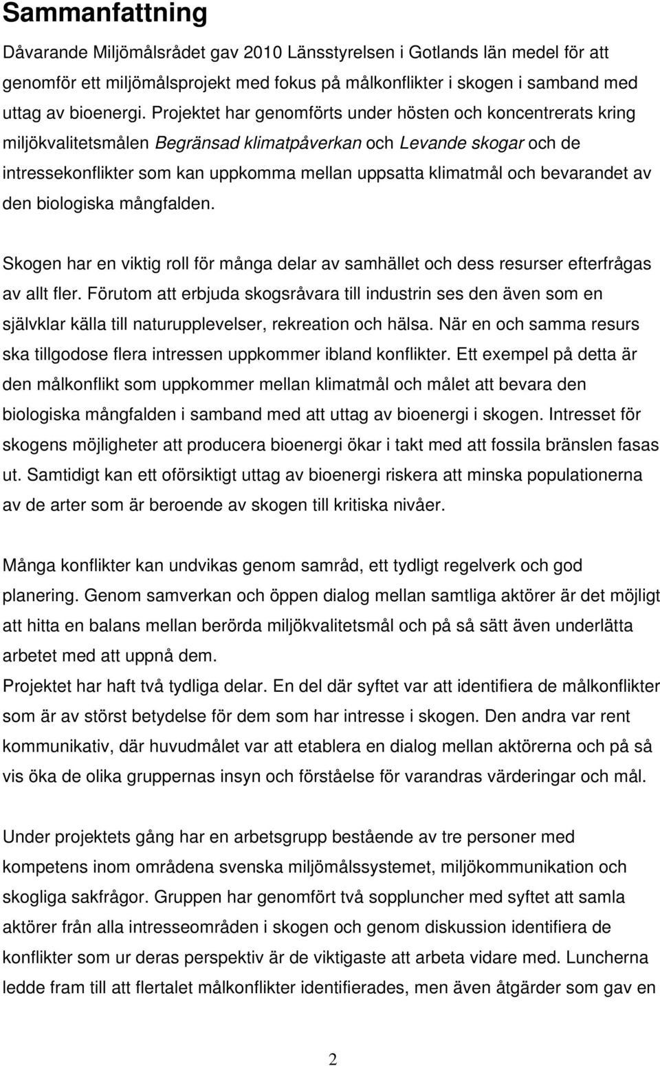 bevarandet av den biologiska mångfalden. Skogen har en viktig roll för många delar av samhället och dess resurser efterfrågas av allt fler.