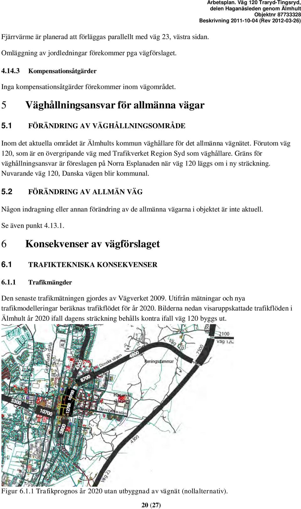 Väg 120 Traryd-Tingsryd, Inom det aktuella området är Älmhults kommun väghållare för det allmänna vägnätet. Förutom väg 120, som är en övergripande väg med Trafikverket Region Syd som väghållare.