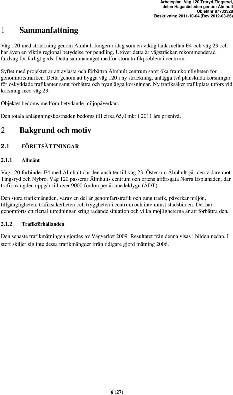 Syftet med projektet är att avlasta och förbättra Älmhult centrum samt öka framkomligheten för genomfartstrafiken.