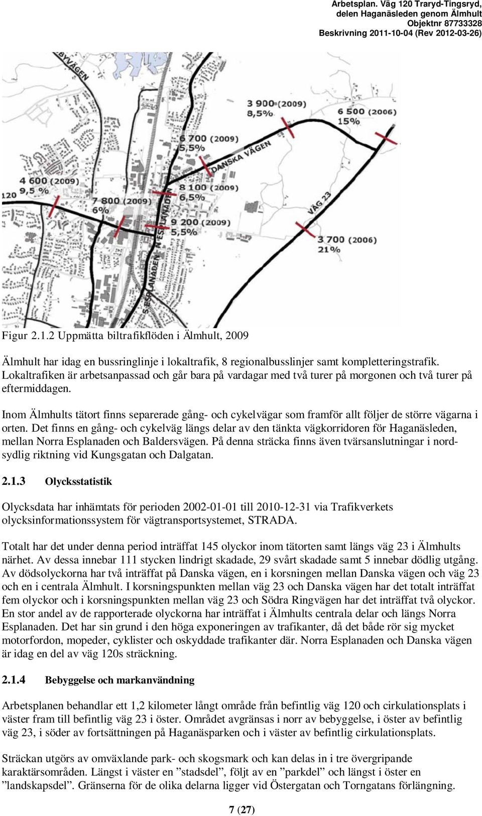 Inom Älmhults tätort finns separerade gång- och cykelvägar som framför allt följer de större vägarna i orten.