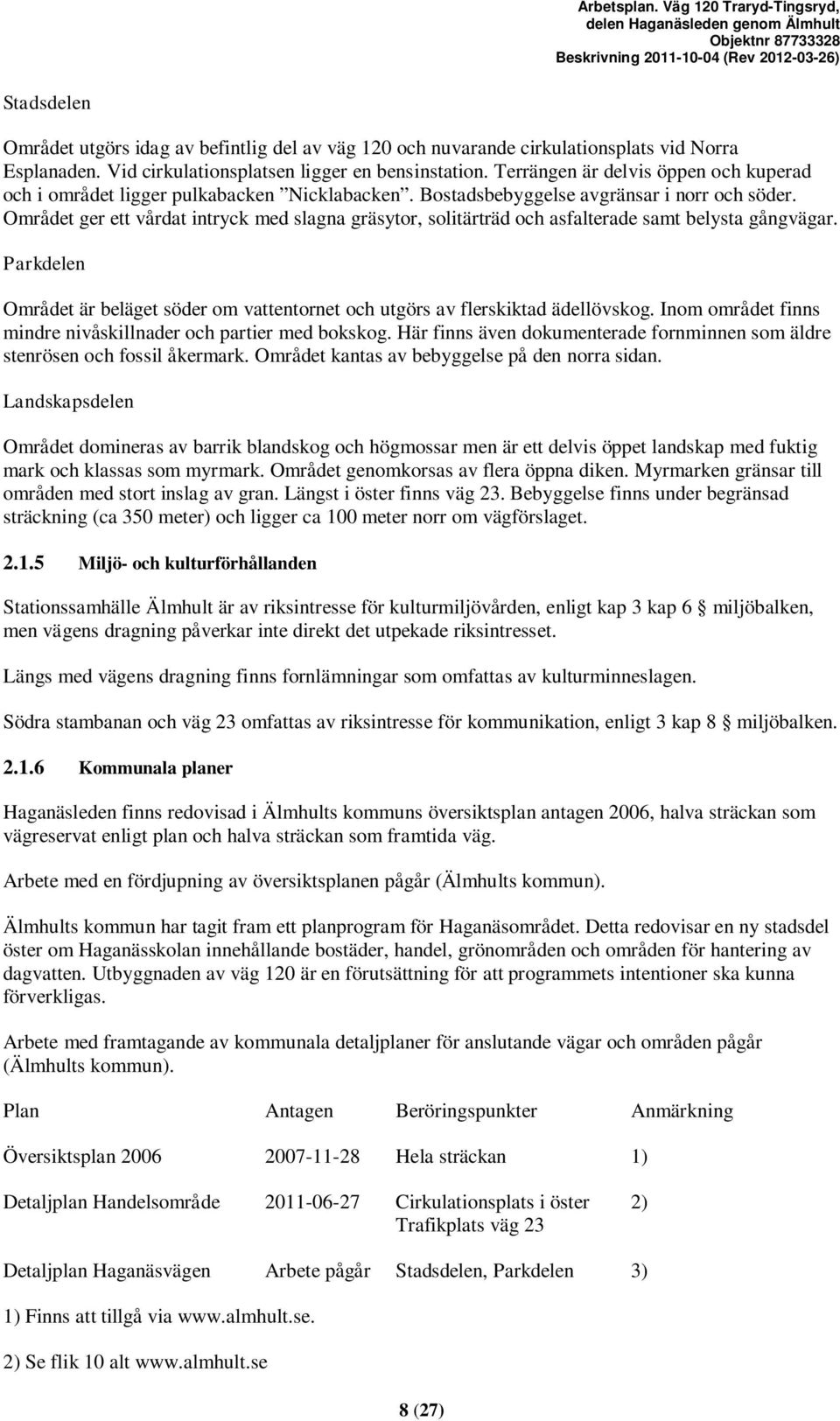 Området ger ett vårdat intryck med slagna gräsytor, solitärträd och asfalterade samt belysta gångvägar. Parkdelen Området är beläget söder om vattentornet och utgörs av flerskiktad ädellövskog.