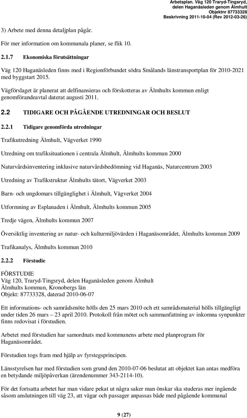 Vägförslaget är planerat att delfinansieras och förskotteras av Älmhults kommun enligt genomförandeavtal daterat augusti 20