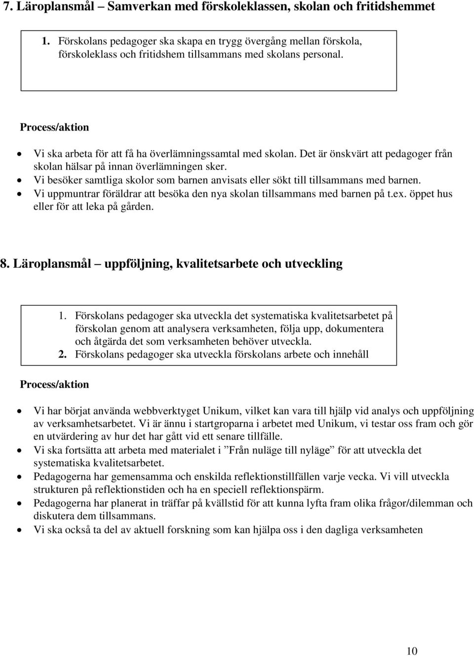 Process/aktion Vi ska arbeta för att få ha överlämningssamtal med skolan. Det är önskvärt att pedagoger från skolan hälsar på innan överlämningen sker.