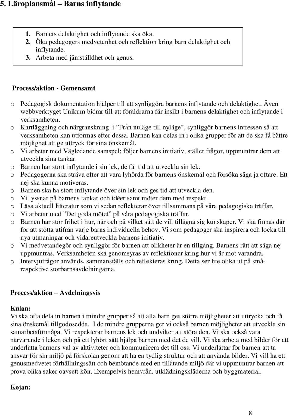 Även webbverktyget Unikum bidrar till att föräldrarna får insikt i barnens delaktighet och inflytande i verksamheten.