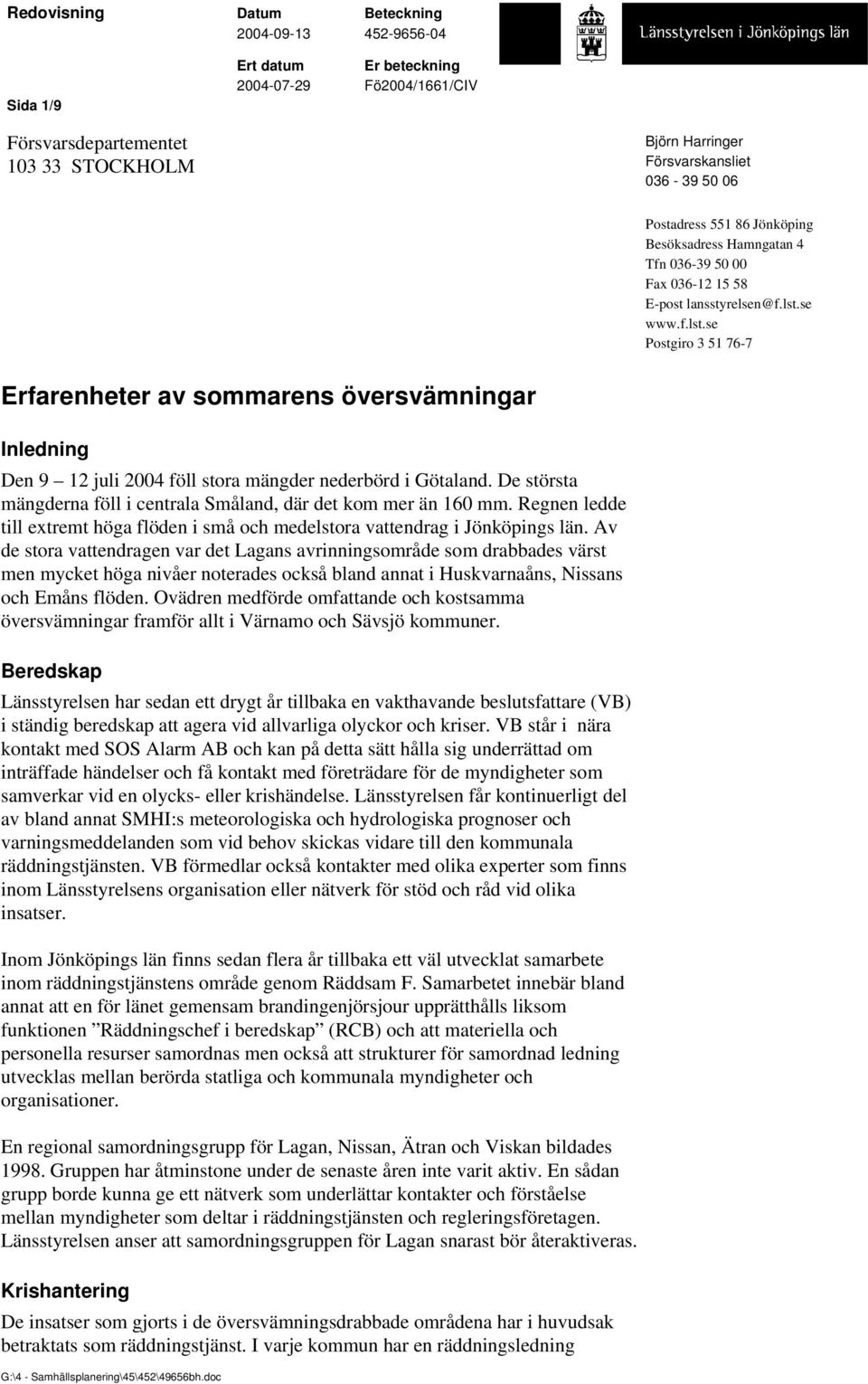 se www.f.lst.se Postgiro 3 51 76-7 Erfarenheter av sommarens översvämningar Inledning Den 9 12 juli 2004 föll stora mängder nederbörd i Götaland.