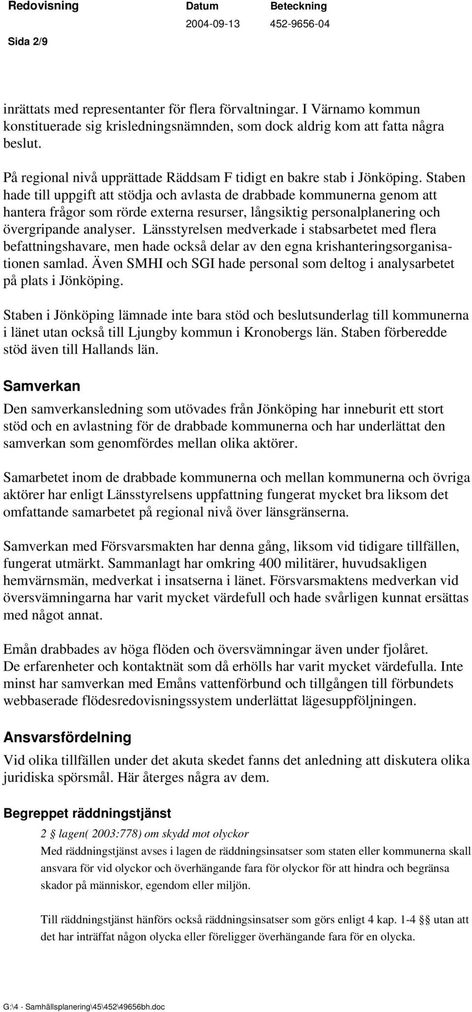 Staben hade till uppgift att stödja och avlasta de drabbade kommunerna genom att hantera frågor som rörde externa resurser, långsiktig personalplanering och övergripande analyser.