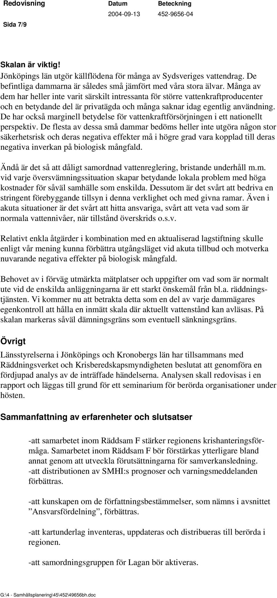 De har också marginell betydelse för vattenkraftförsörjningen i ett nationellt perspektiv.