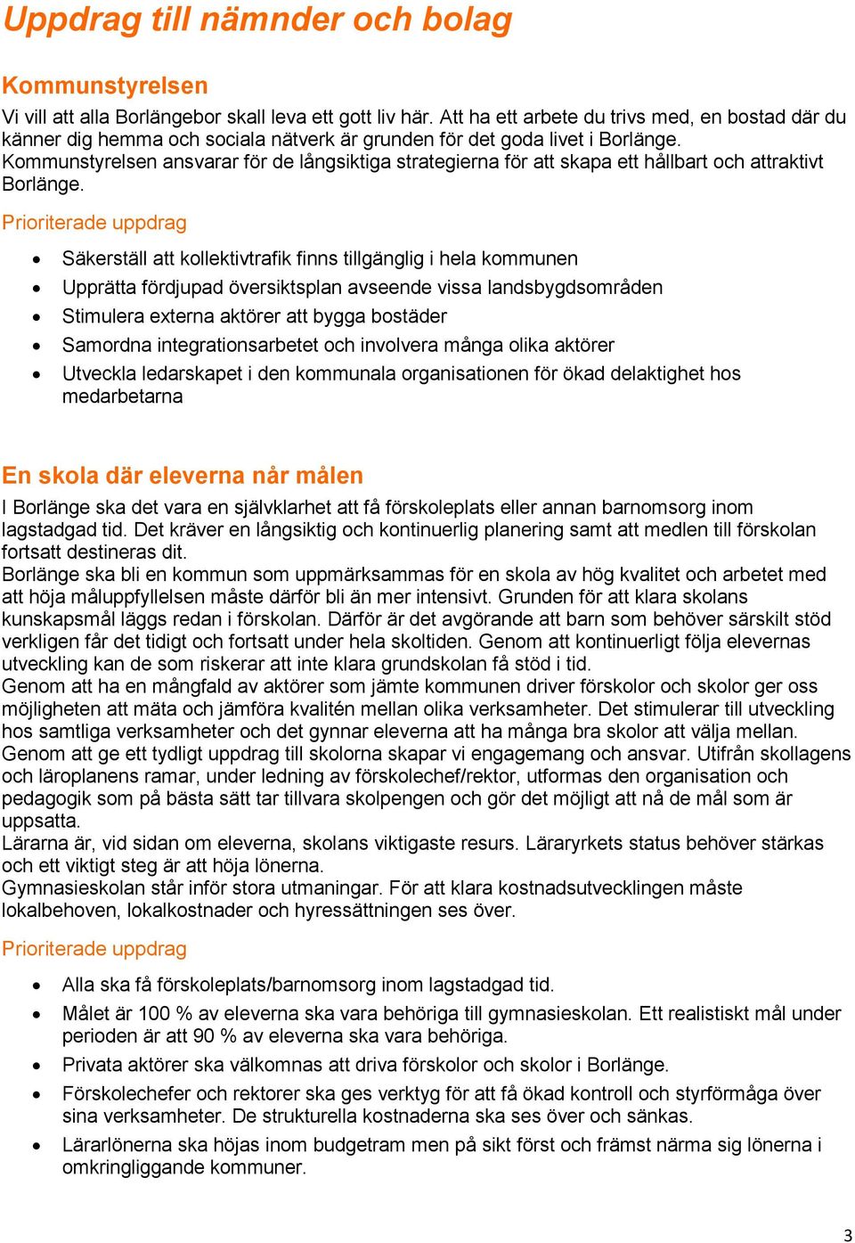 Kommunstyrelsen ansvarar för de långsiktiga strategierna för att skapa ett hållbart och attraktivt Borlänge.