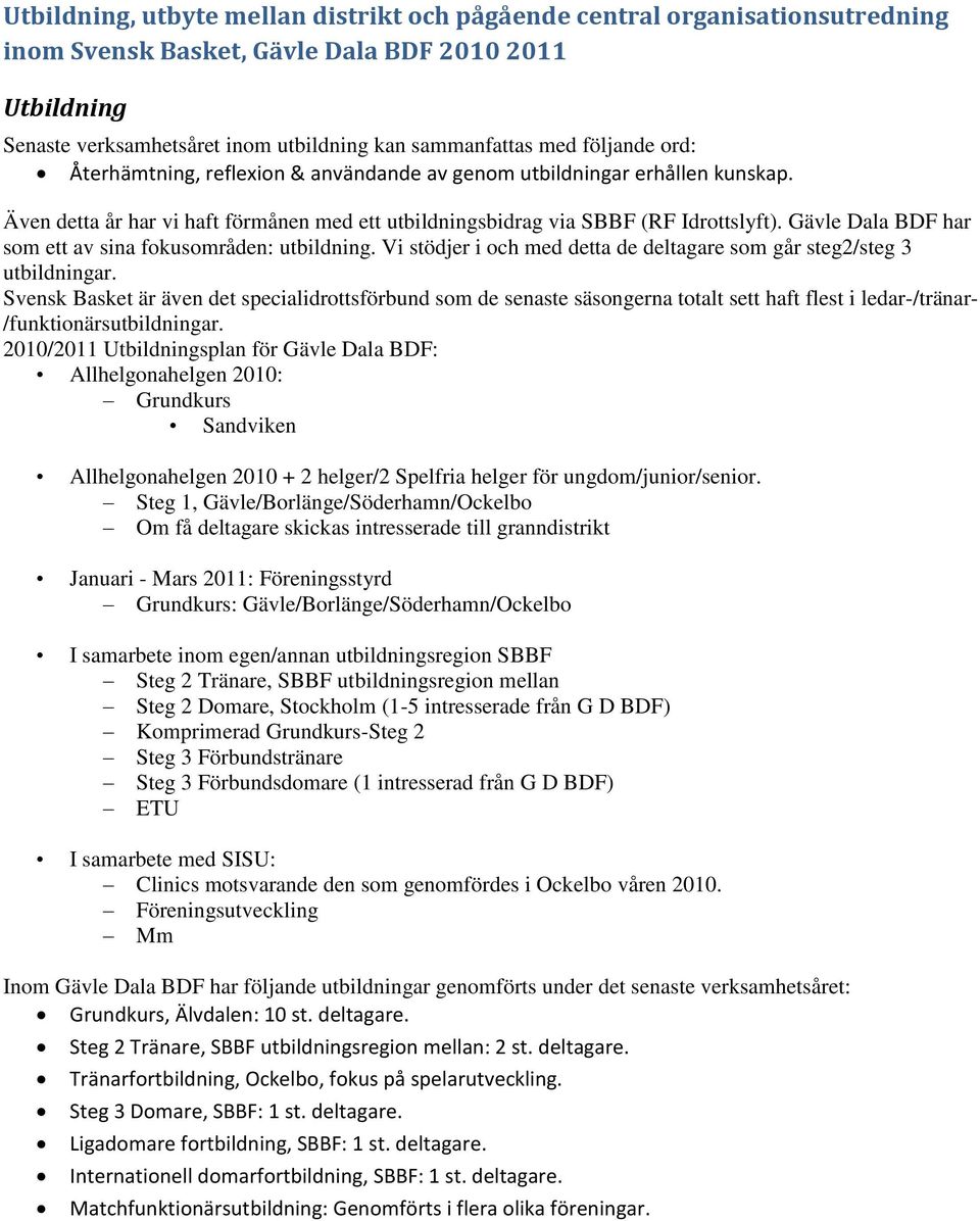 Gävle Dala BDF har som ett av sina fokusområden: utbildning. Vi stödjer i och med detta de deltagare som går steg2/steg 3 utbildningar.