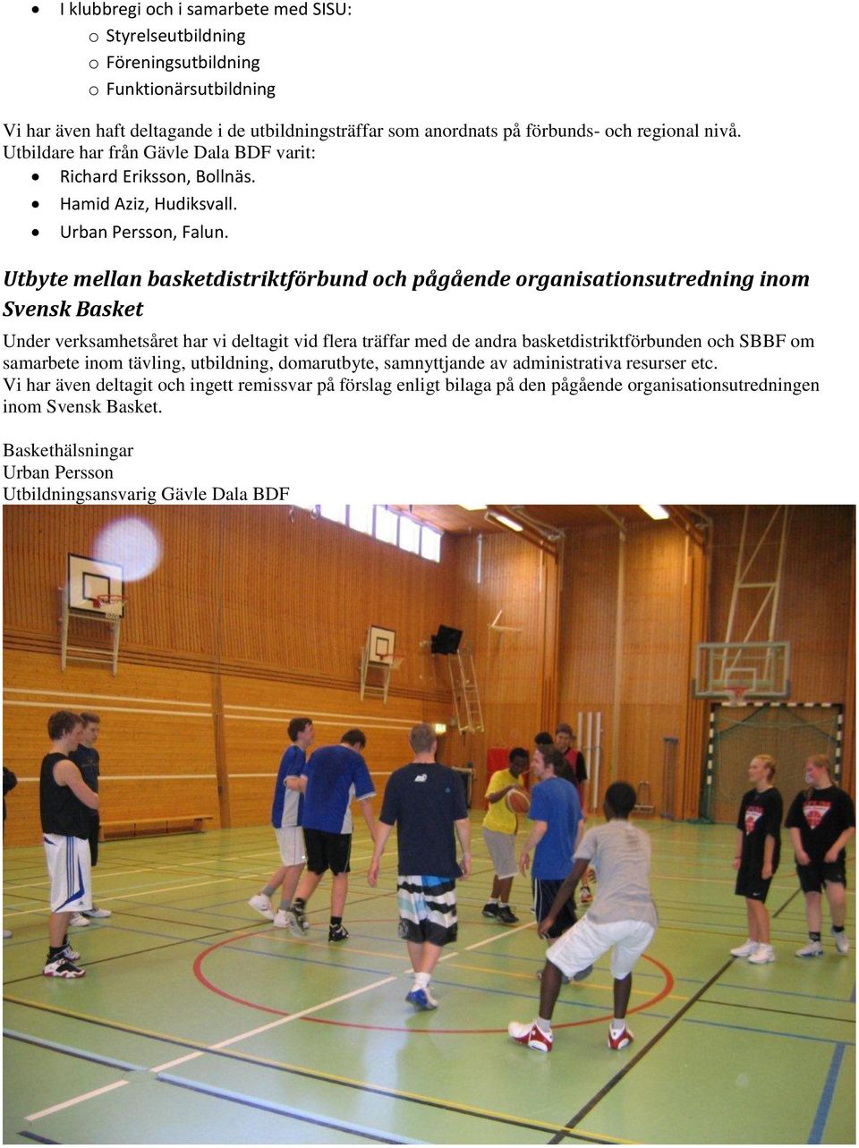 Utbyte mellan basketdistriktförbund och pågående organisationsutredning inom Svensk Basket Under verksamhetsåret har vi deltagit vid flera träffar med de andra basketdistriktförbunden och SBBF om