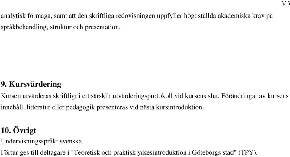 Kursvärdering Kursen utvärderas skriftligt i ett särskilt utvärderingsprotokoll vid kursens slut.