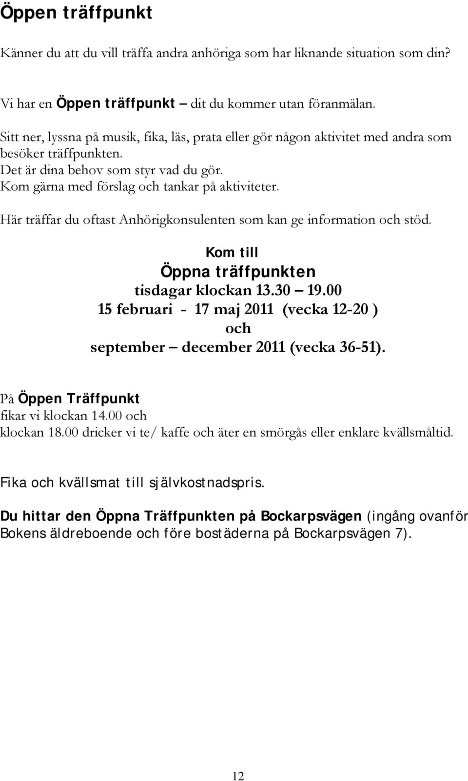 Här träffar du oftast Anhörigkonsulenten som kan ge information och stöd. Kom till Öppna träffpunkten tisdagar klockan 13.30 19.