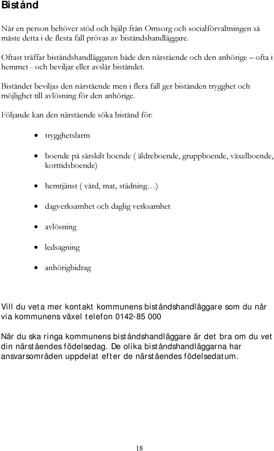 Biståndet beviljas den närstående men i flera fall ger bistånden trygghet och möjlighet till avlösning för den anhörige.