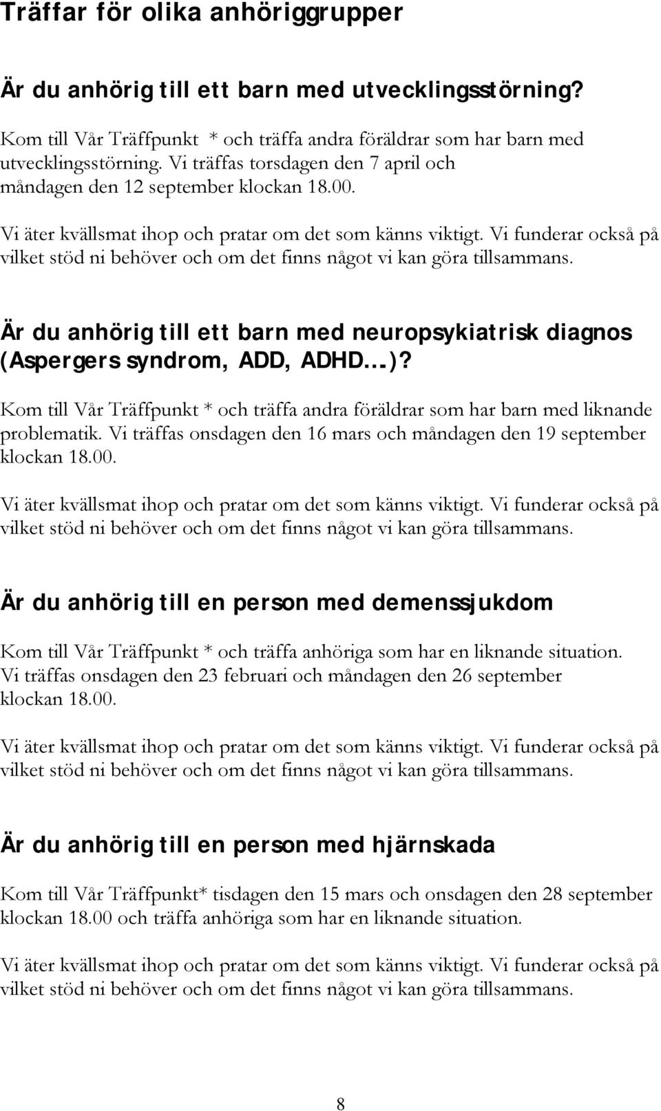 Vi funderar också på vilket stöd ni behöver och om det finns något vi kan göra tillsammans. Är du anhörig till ett barn med neuropsykiatrisk diagnos (Aspergers syndrom, ADD, ADHD.)?