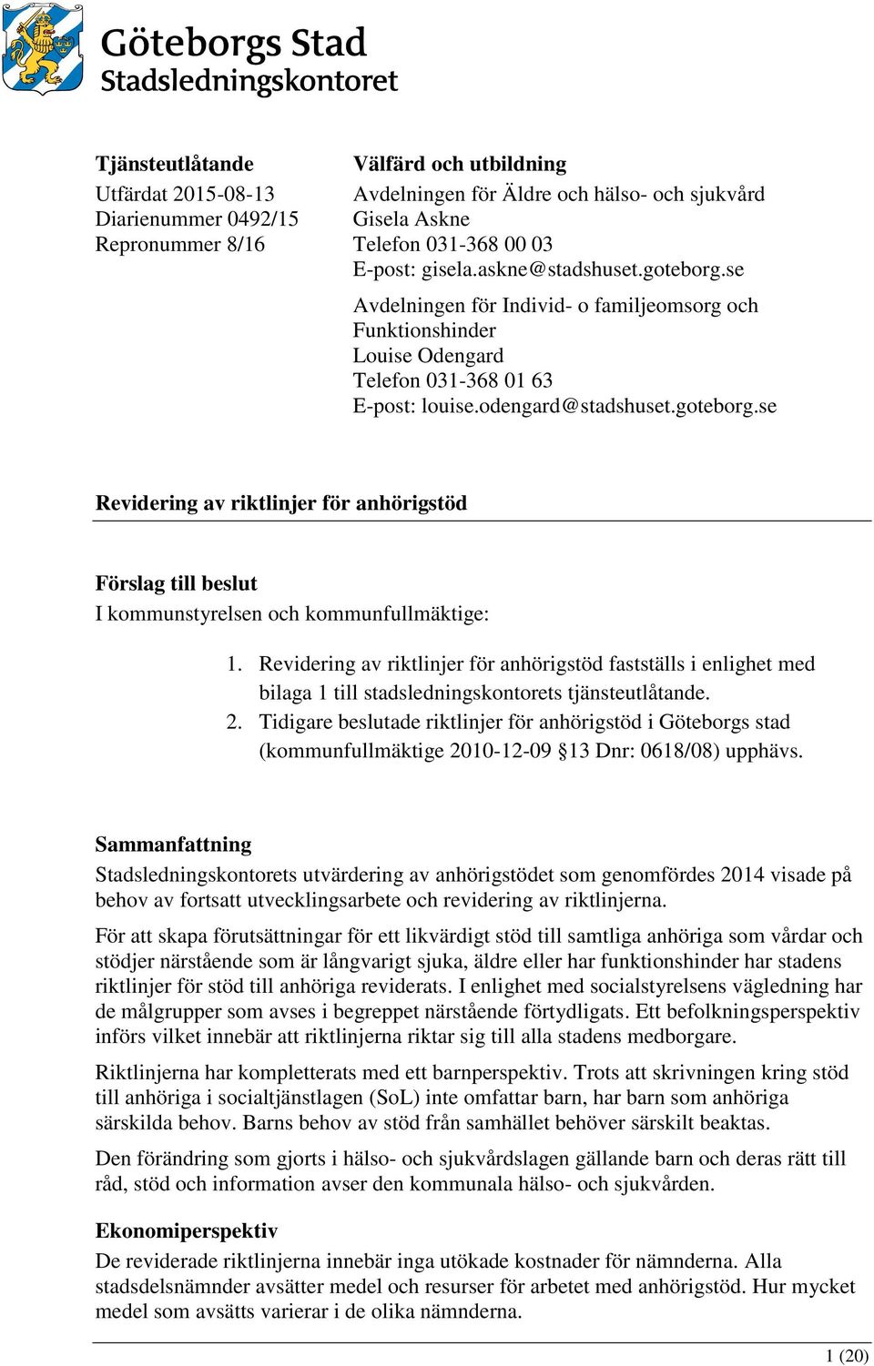 Revidering av riktlinjer för anhörigstöd fastställs i enlighet med bilaga 1 till stadsledningskontorets tjänsteutlåtande. 2.