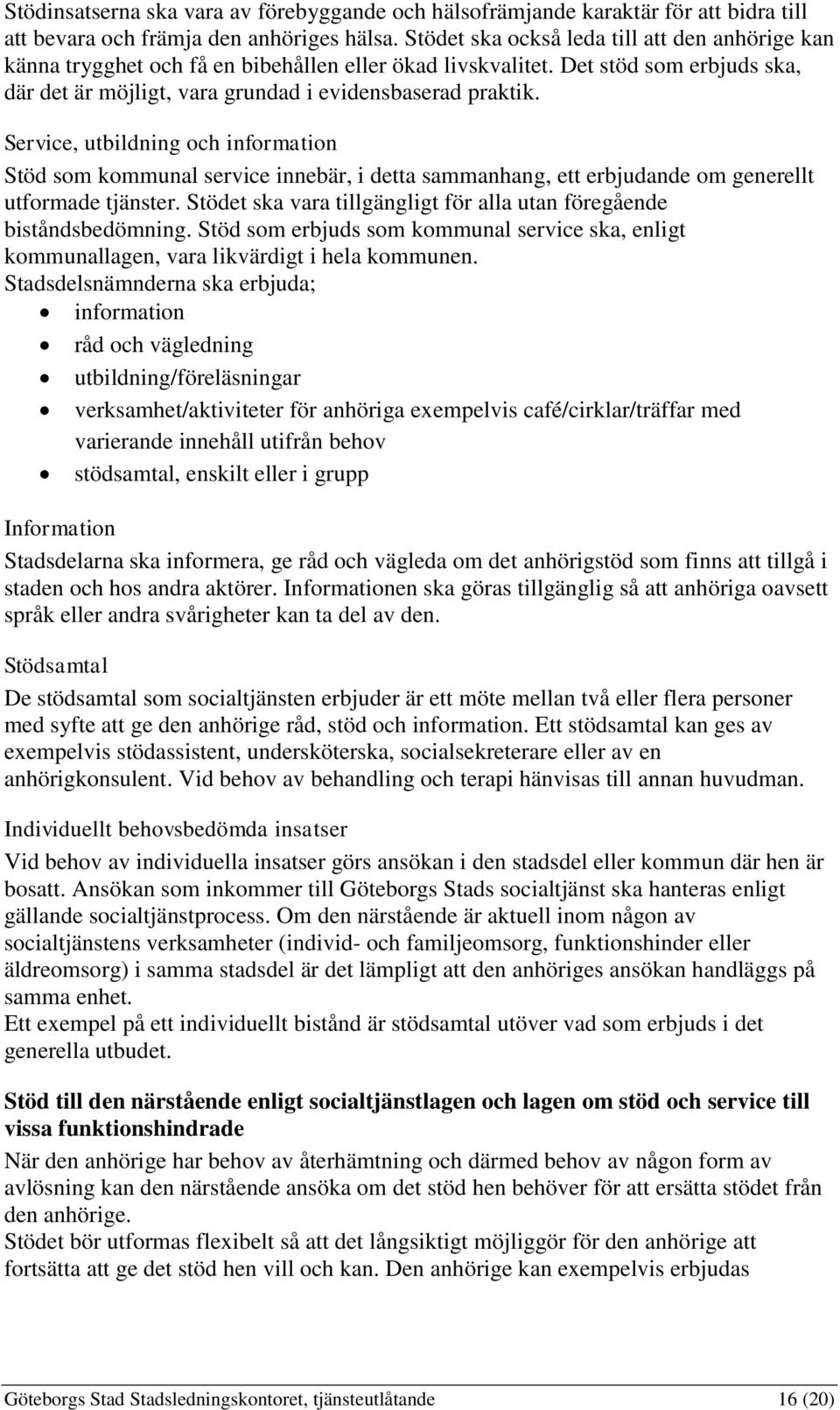 Service, utbildning och information Stöd som kommunal service innebär, i detta sammanhang, ett erbjudande om generellt utformade tjänster.