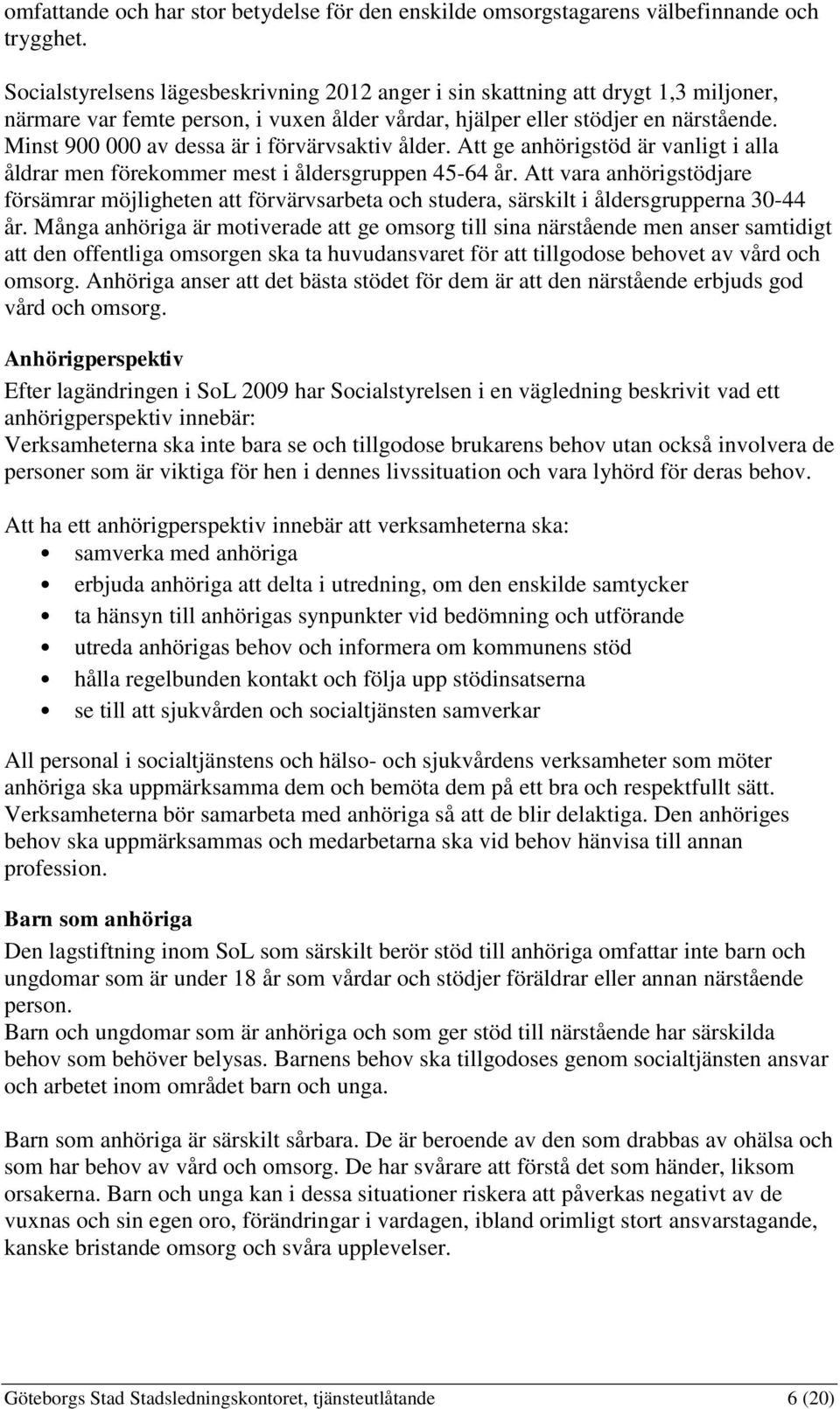 Minst 900 000 av dessa är i förvärvsaktiv ålder. Att ge anhörigstöd är vanligt i alla åldrar men förekommer mest i åldersgruppen 45-64 år.
