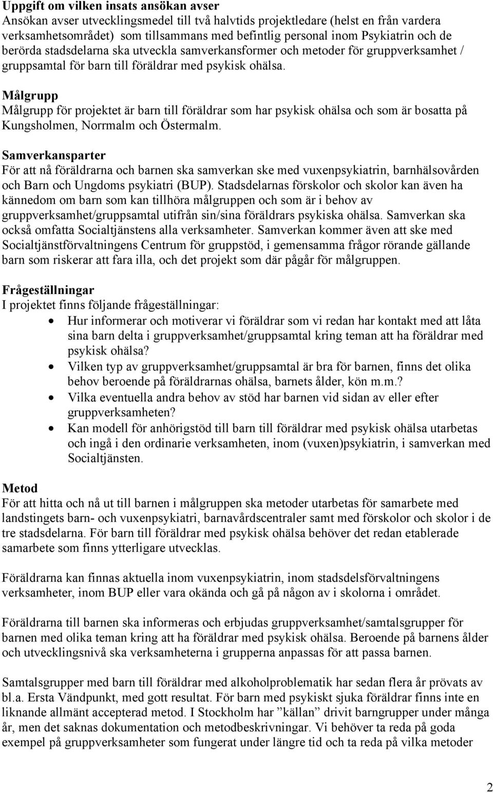 Målgrupp Målgrupp för projektet är barn till föräldrar som har psykisk ohälsa och som är bosatta på Kungsholmen, Norrmalm och Östermalm.