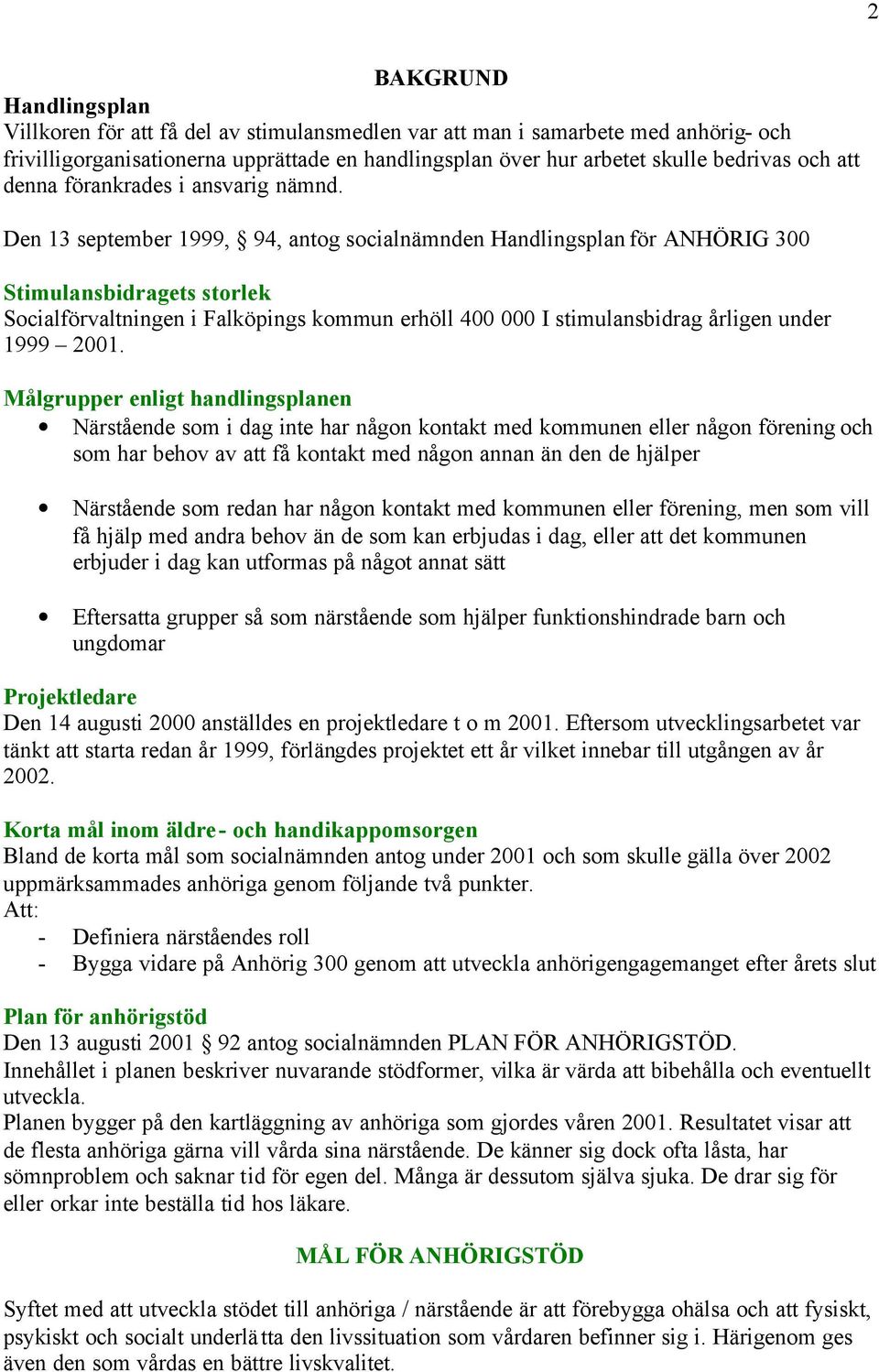 Den 13 september 1999, 94, antog socialnämnden Handlingsplan för ANHÖRIG 300 Stimulansbidragets storlek Socialförvaltningen i Falköpings kommun erhöll 400 000 I stimulansbidrag årligen under 1999