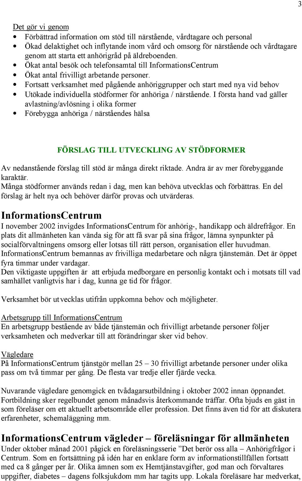 Fortsatt verksamhet med pågående anhöriggrupper och start med nya vid behov Utökade individuella stödformer för anhöriga / närstående.