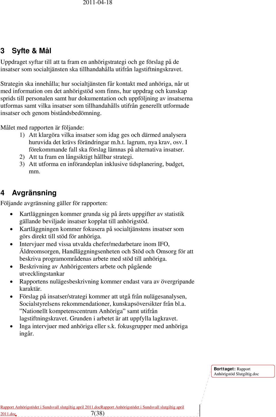 uppföljning av insatserna utformas samt vilka insatser som tillhandahålls utifrån generellt utformade insatser och genom biståndsbedömning.