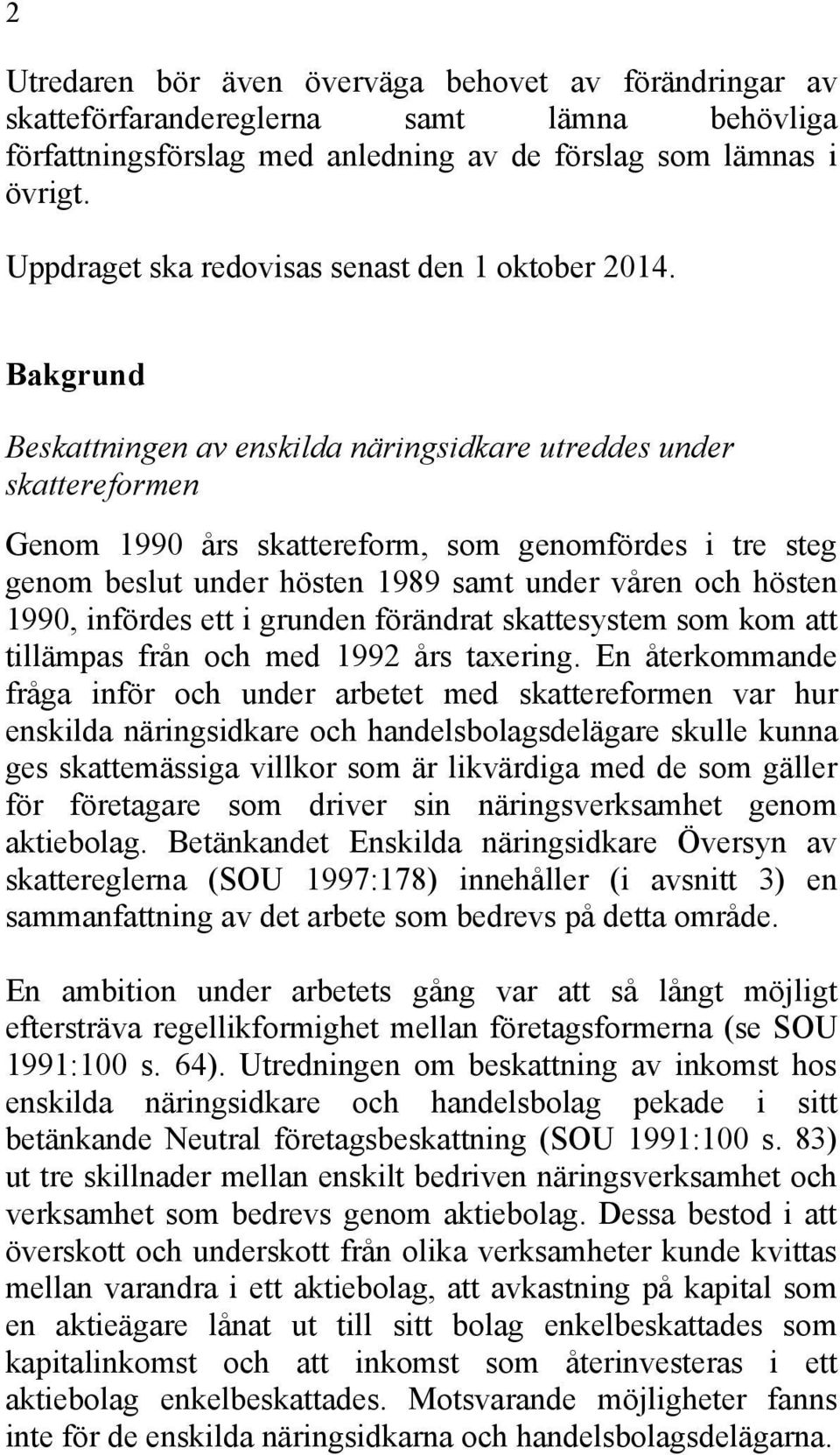 Bakgrund Beskattningen av enskilda näringsidkare utreddes under skattereformen Genom 1990 års skattereform, som genomfördes i tre steg genom beslut under hösten 1989 samt under våren och hösten 1990,