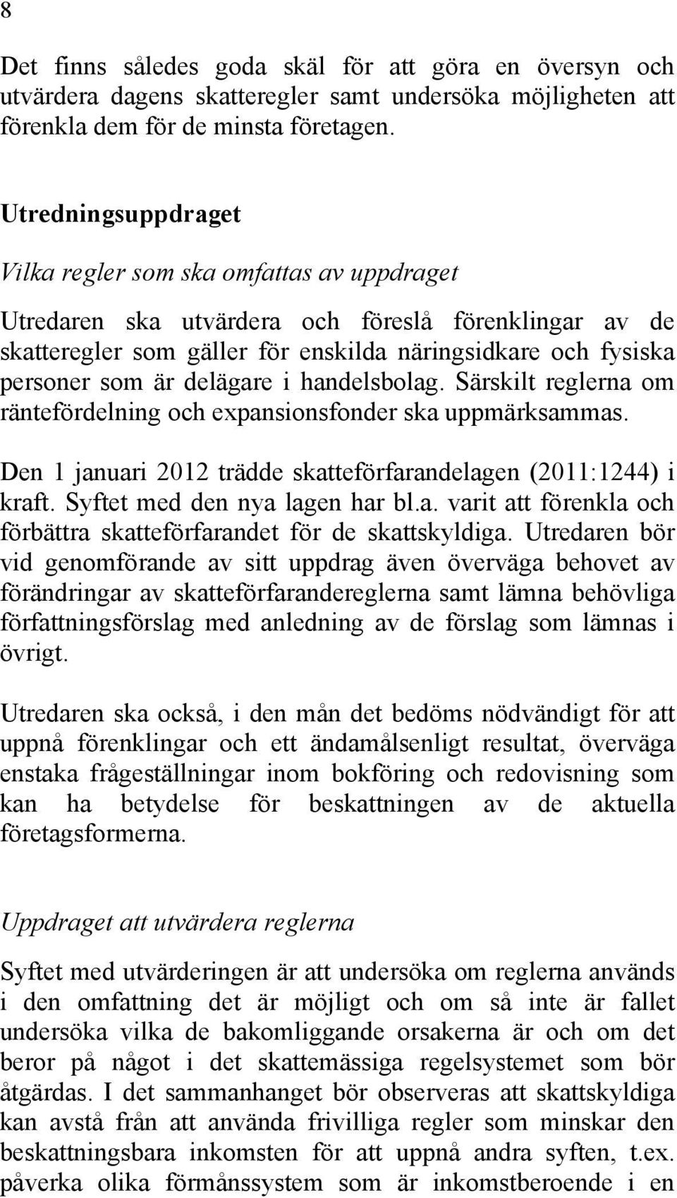 delägare i handelsbolag. Särskilt reglerna om räntefördelning och expansionsfonder ska uppmärksammas. Den 1 januari 2012 trädde skatteförfarandelagen (2011:1244) i kraft.