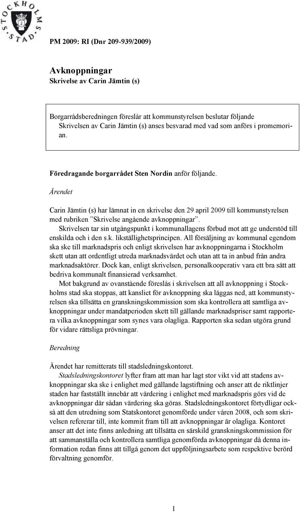Ärendet Carin Jämtin (s) har lämnat in en skrivelse den 29 april 2009 till kommunstyrelsen med rubriken Skrivelse angående avknoppningar.
