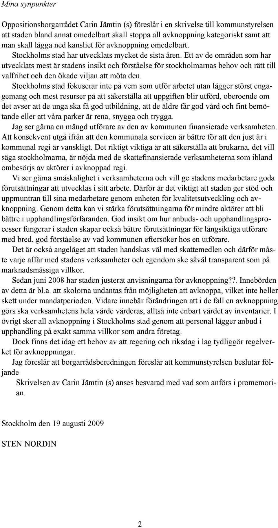 Ett av de områden som har utvecklats mest är stadens insikt och förståelse för stockholmarnas behov och rätt till valfrihet och den ökade viljan att möta den.
