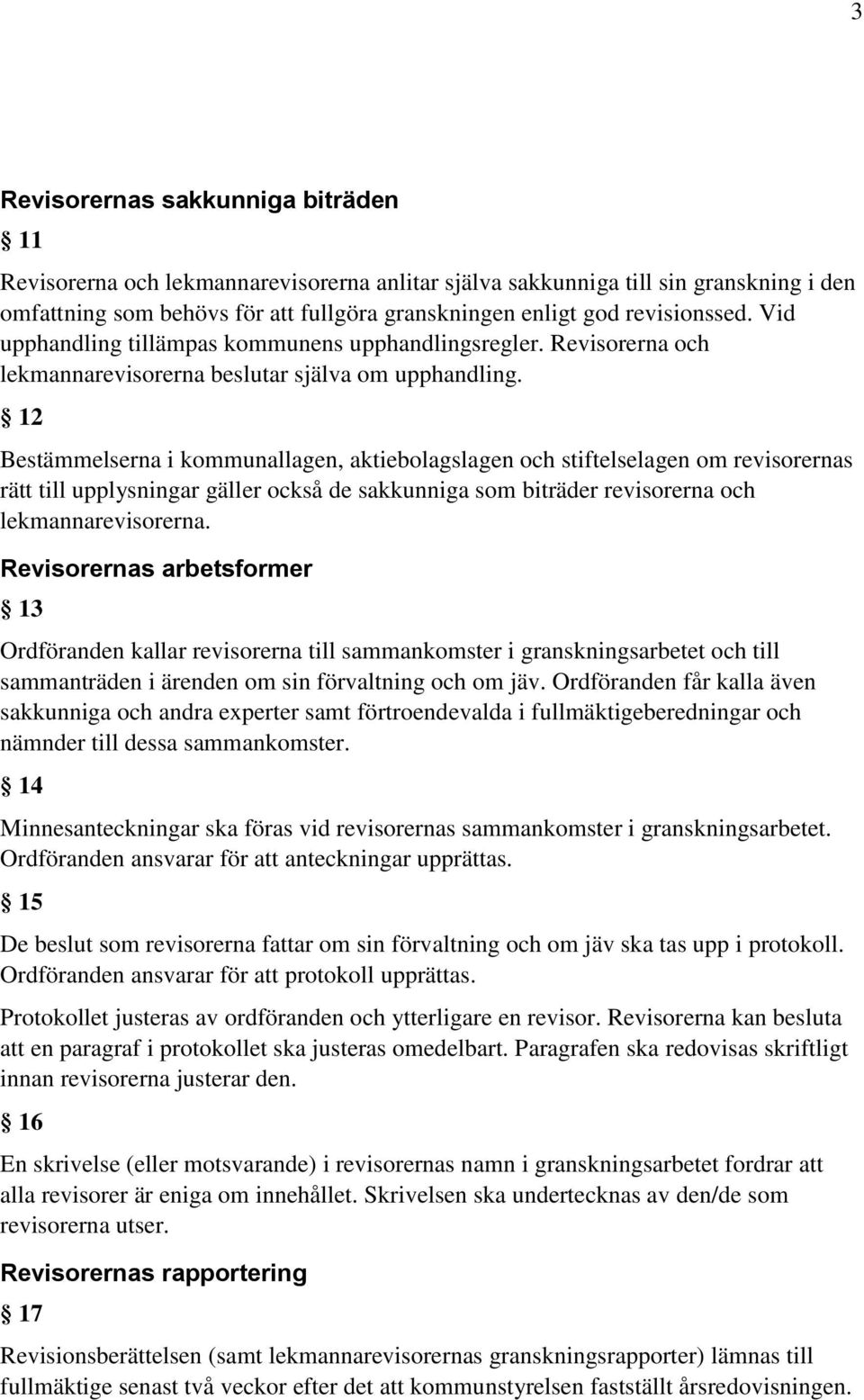 12 Bestämmelserna i kommunallagen, aktiebolagslagen och stiftelselagen om revisorernas rätt till upplysningar gäller också de sakkunniga som biträder revisorerna och lekmannarevisorerna.