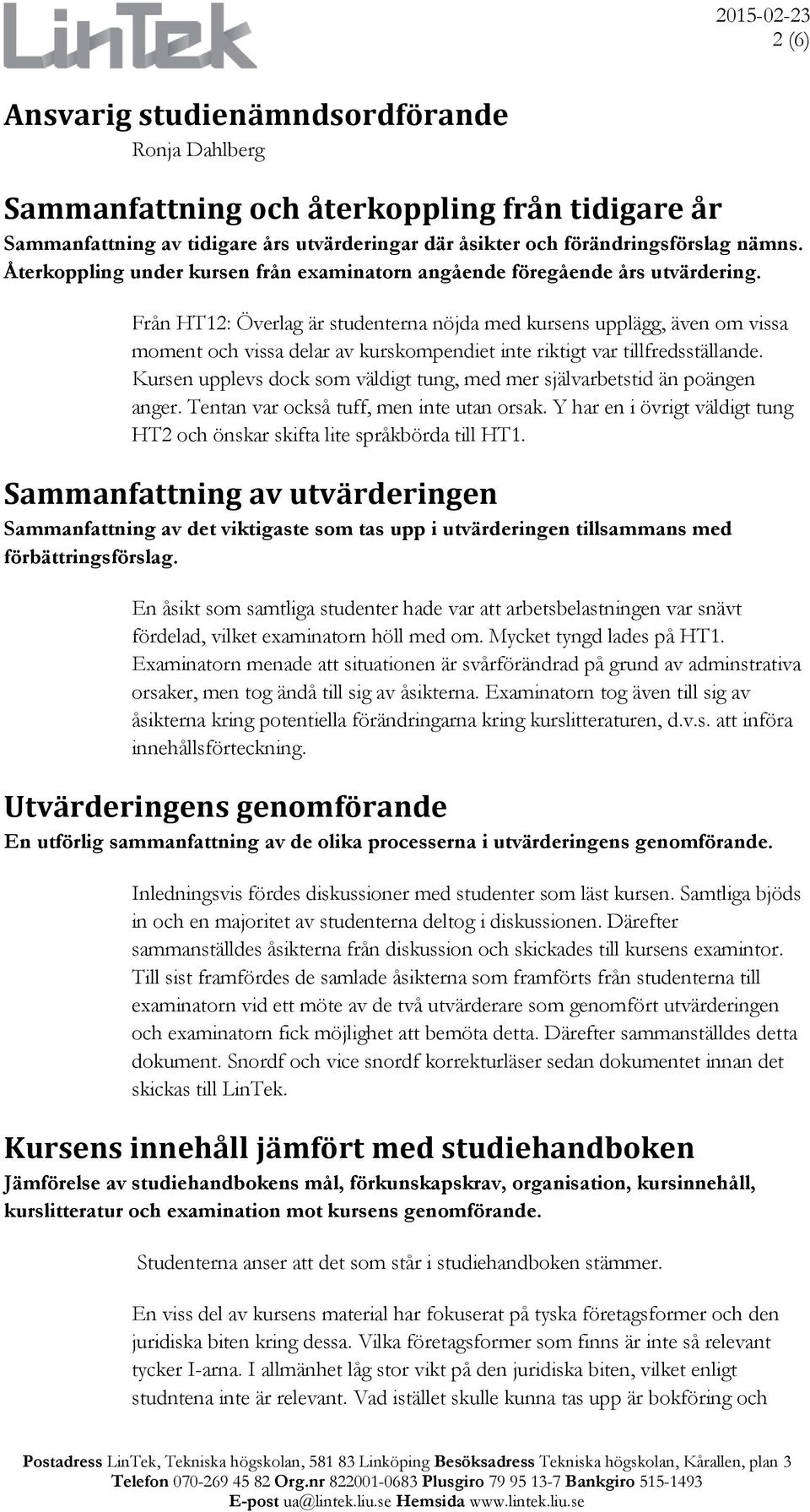 Från HT12: Överlag är studenterna nöjda med kursens upplägg, även om vissa moment och vissa delar av kurskompendiet inte riktigt var tillfredsställande.