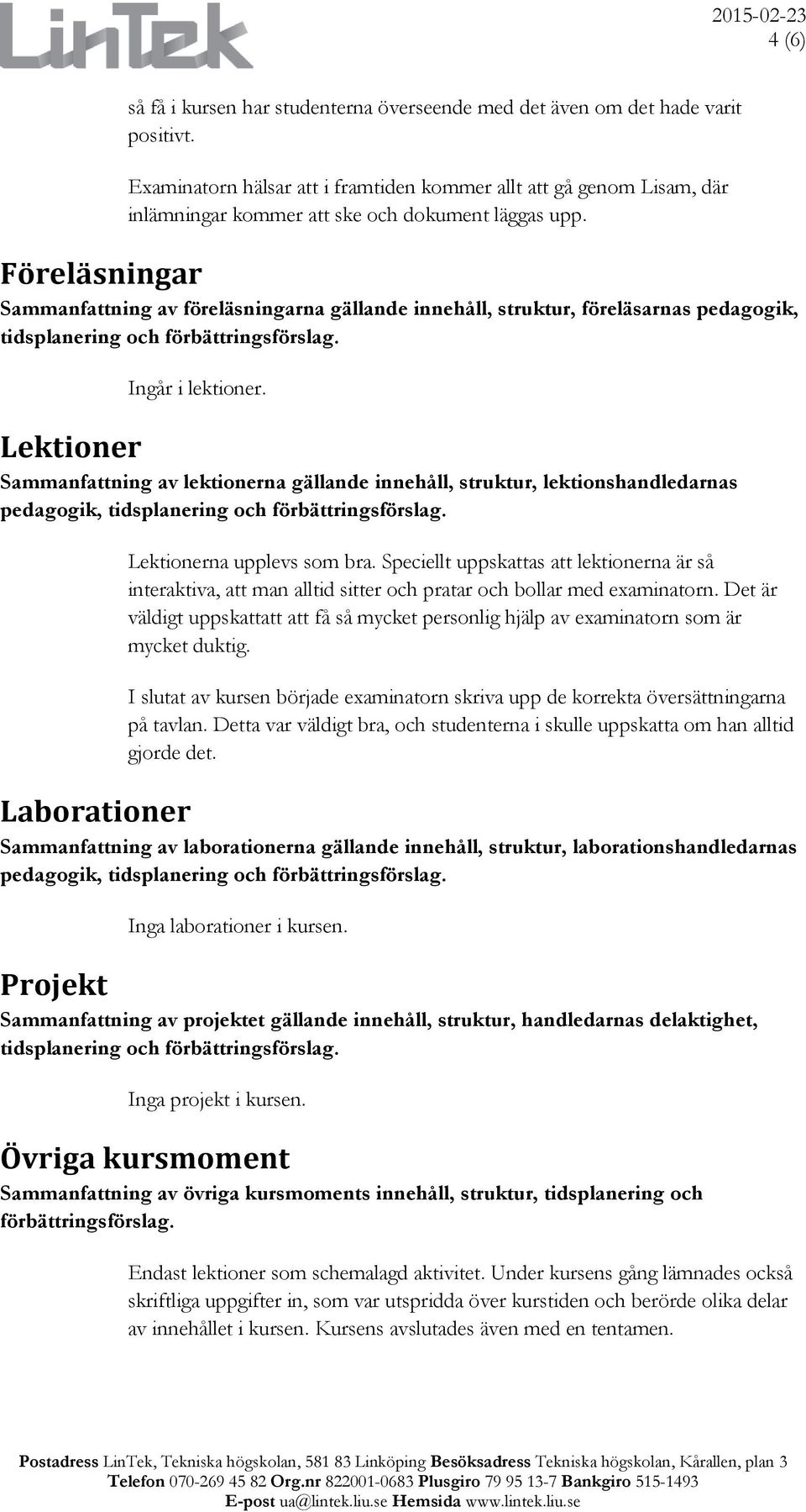 Föreläsningar Sammanfattning av föreläsningarna gällande innehåll, struktur, föreläsarnas pedagogik, tidsplanering och förbättringsförslag. Ingår i lektioner.